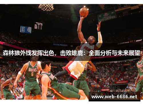 森林狼外线发挥出色，击败雄鹿：全面分析与未来展望