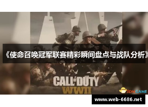 《使命召唤冠军联赛精彩瞬间盘点与战队分析》